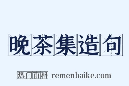 晚茶集造句是什么意思的图片